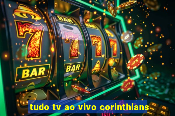 tudo tv ao vivo corinthians